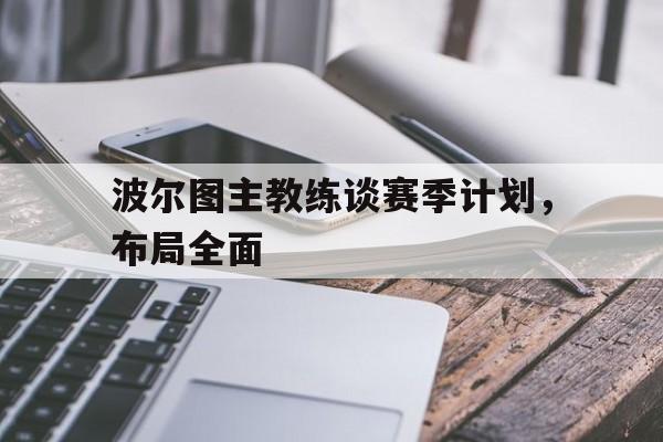 关于波尔图主教练谈赛季计划，布局全面的信息